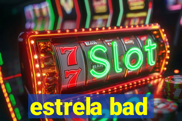 estrela bad